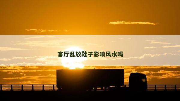 客廳亂放鞋子影響風水嗎