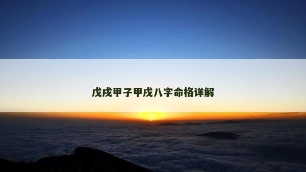 戊戍甲子甲戌八字命格詳解 戊戍甲子甲戌八字命格詳解