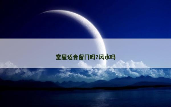 堂屋適合留門嗎?風水嗎