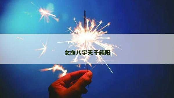 女命八字天干純陽 女命八字天干純陽