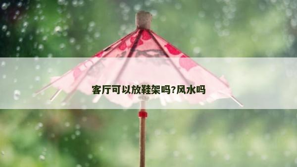 客廳可以放鞋架嗎?風(fēng)水嗎
