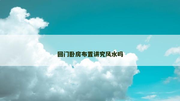 回門臥房布置講究風水嗎