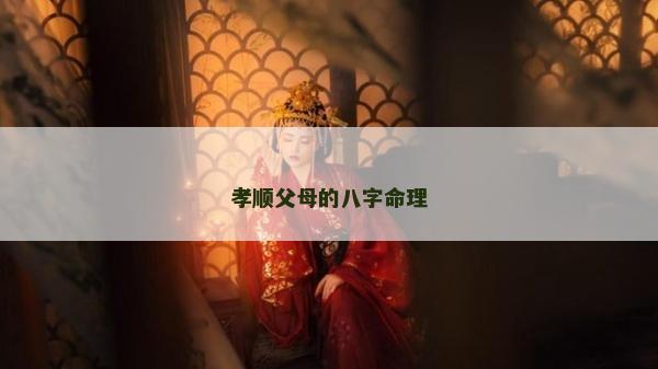 孝順父母的八字命理 孝順父母的八字命理
