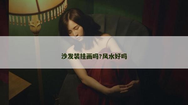 沙發(fā)裝掛畫嗎?風(fēng)水好嗎