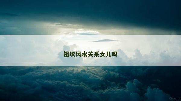 祖墳風水關系女兒嗎