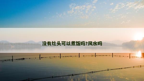 沒有灶頭可以煮飯嗎?風水嗎