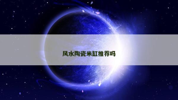 風(fēng)水陶瓷米缸推薦嗎