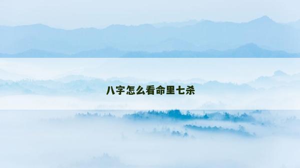 八字怎么看命里七殺