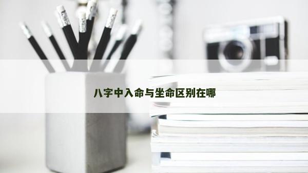 八字中入命與坐命區別在哪