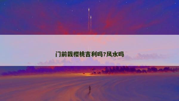 門前栽櫻桃吉利嗎?風水嗎