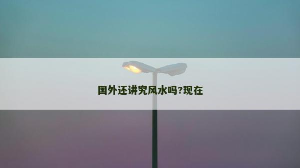 國外還講究風水嗎?現在