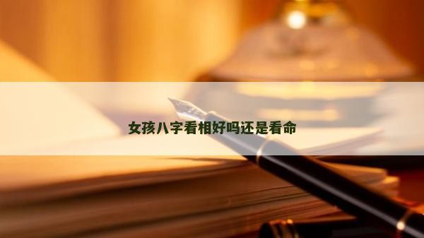 女孩八字看相好嗎還是看命