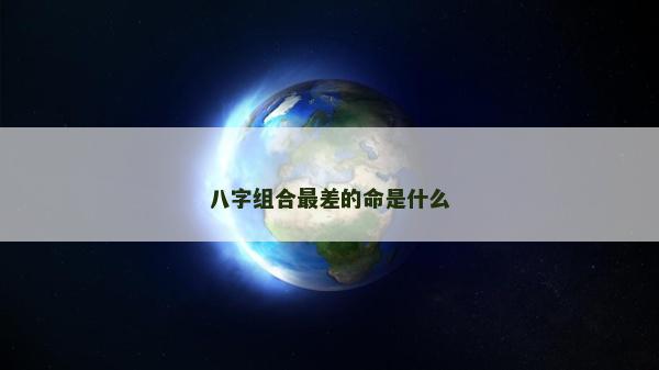 八字組合最差的命是什么
