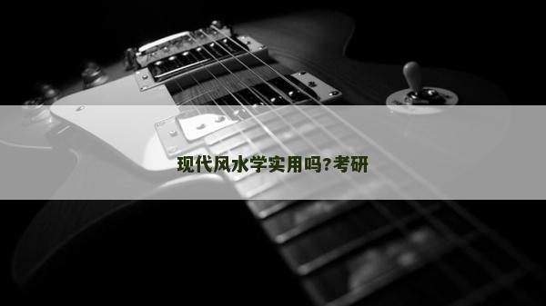 現代風水學實用嗎?考研