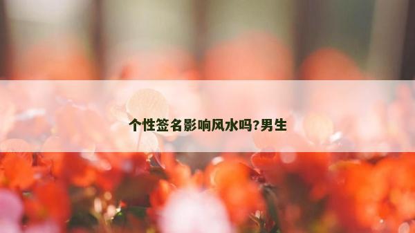 個性簽名影響風水嗎?男生