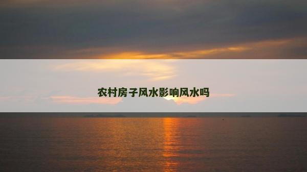 農村房子風水影響風水嗎