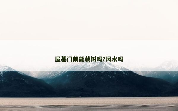 屋基門前能栽樹嗎?風水嗎