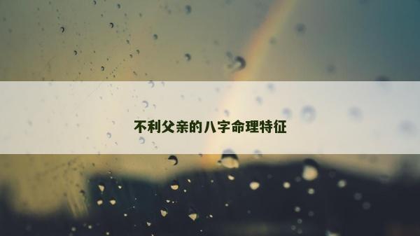 不利父親的八字命理特征