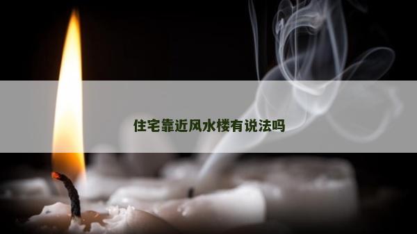 住宅靠近風水樓有說法嗎