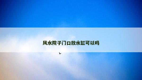 風水院子門口放水缸可以嗎