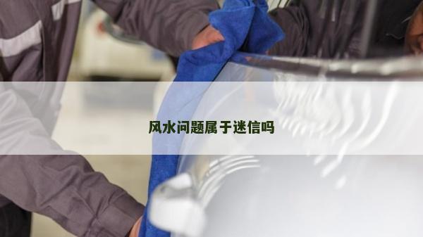 風(fēng)水問題屬于迷信嗎