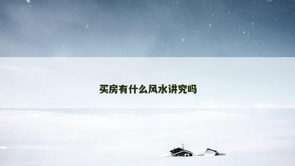 買房有什么風水講究嗎