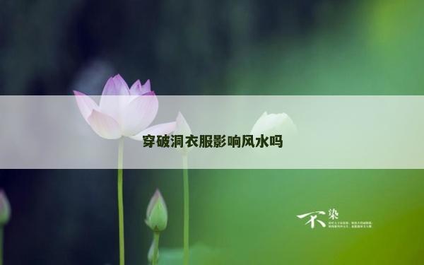 穿破洞衣服影響風水嗎
