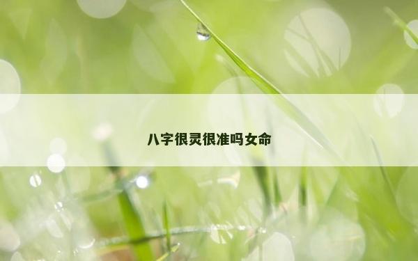 八字很靈很準嗎女命