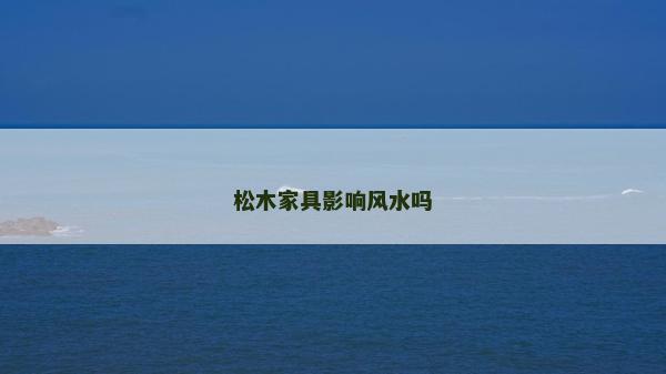 松木家具影響風水嗎