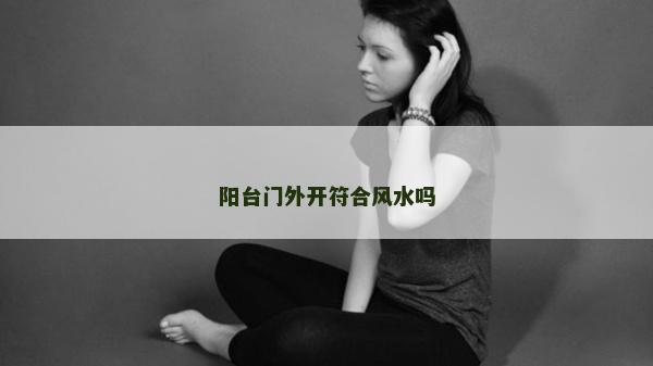 陽臺門外開符合風水嗎