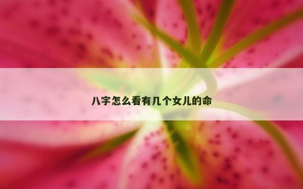 八字怎么看有幾個(gè)女兒的命