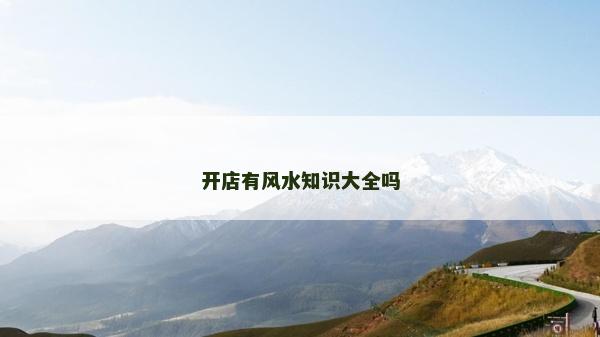 開(kāi)店有風(fēng)水知識(shí)大全嗎