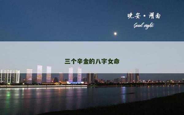 三個(gè)辛金的八字女命
