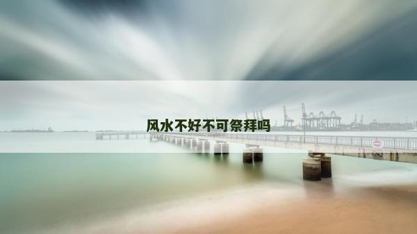 風水不好不可祭拜嗎
