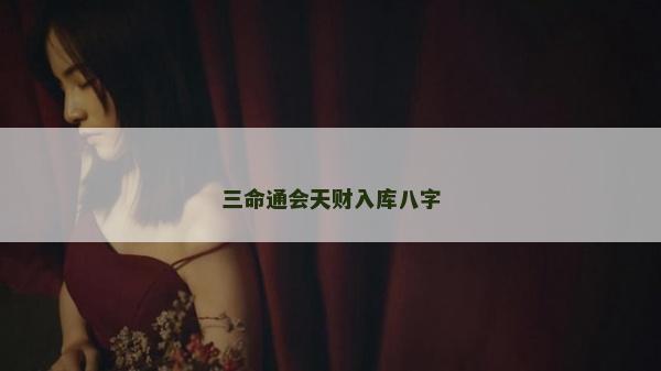 三命通會(huì)天財(cái)入庫八字