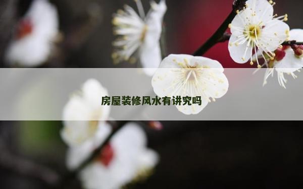 房屋裝修風(fēng)水有講究嗎