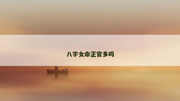 八字女命正官多嗎 八字女命正官多嗎