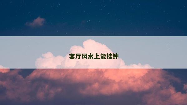 客廳風(fēng)水上能掛鐘 客廳風(fēng)水上能掛鐘