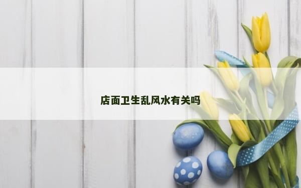 店面衛生亂風水有關嗎