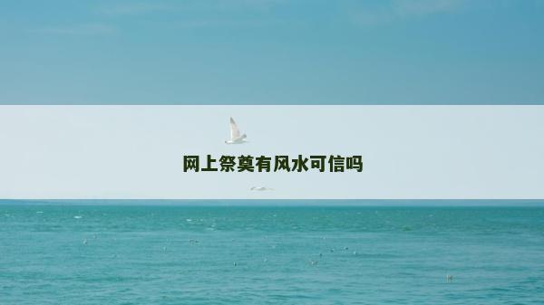 網上祭奠有風水可信嗎 網上祭奠有風水可信嗎