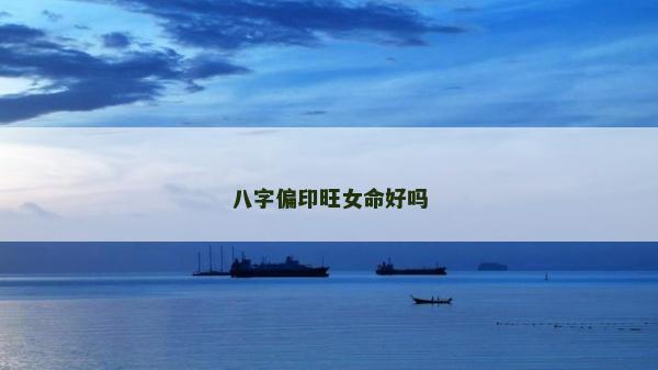 八字偏印旺女命好嗎 八字偏印旺女命好嗎