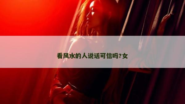 看風水的人說話可信嗎?女