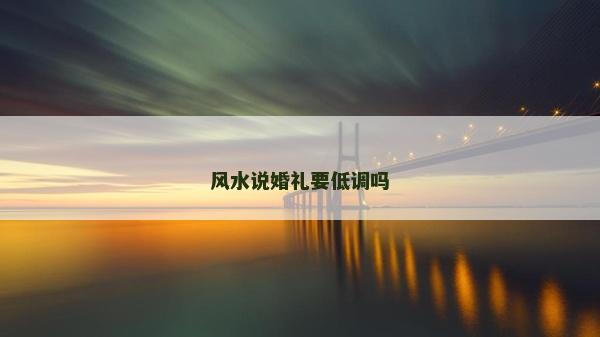 風水說婚禮要低調嗎