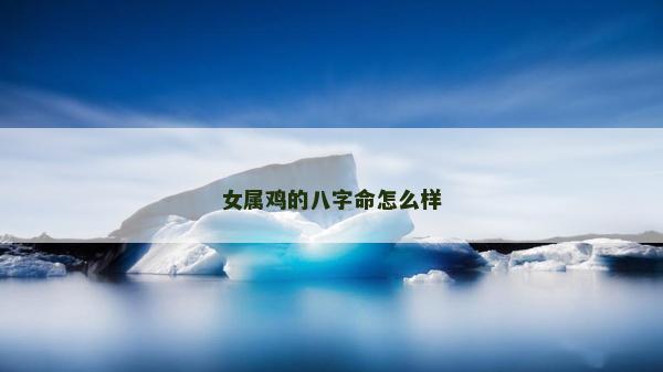 女屬雞的八字命怎么樣