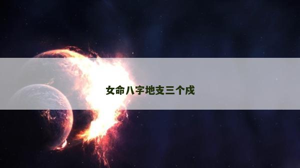 女命八字地支三個戍 女命八字地支三個戍