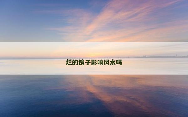 爛的鏡子影響風(fēng)水嗎