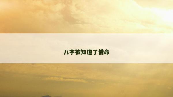 八字被知道了借命