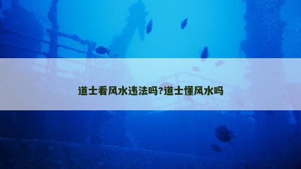 道士看風水違法嗎?道士懂風水嗎