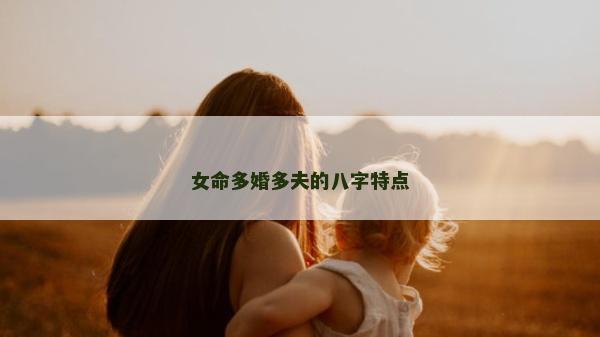 女命多婚多夫的八字特點