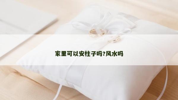 家里可以安柱子嗎?風(fēng)水嗎